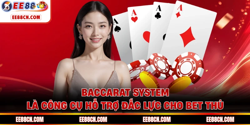 Baccarat System là công cụ hỗ trợ đắc lực cho bet thủ