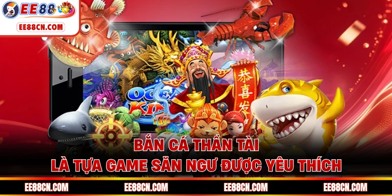 Bắn cá Thần Tài là tựa game săn ngư được yêu thích