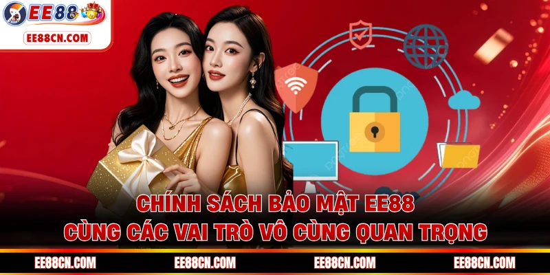 Chính sách bảo mật EE88 cùng các vai trò vô cùng quan trọng