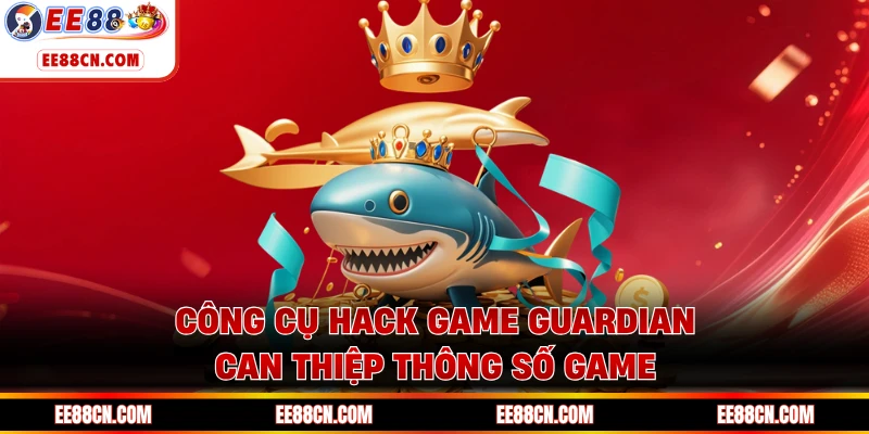 Công cụ hack game Guardian can thiệp thông số game