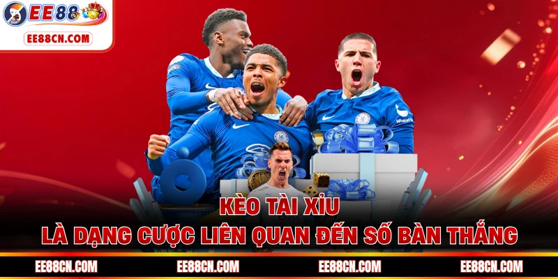 Kèo tài xỉu là dạng cược liên quan đến số bàn thắng