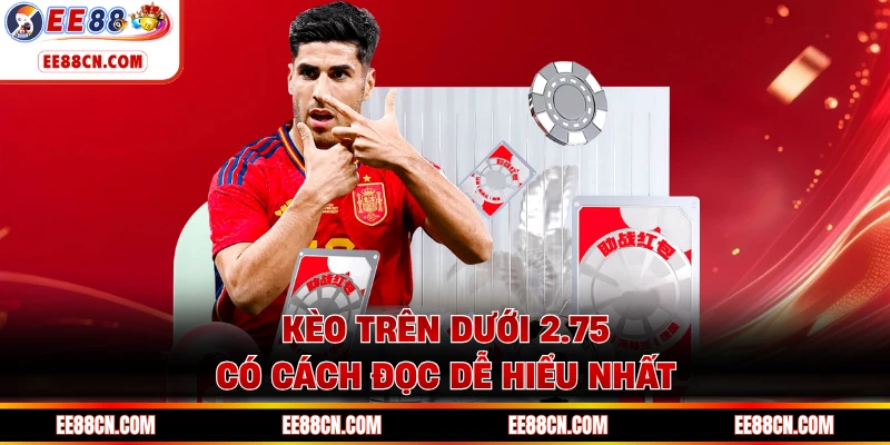 Kèo trên dưới 2.75 có cách đọc dễ hiểu nhất