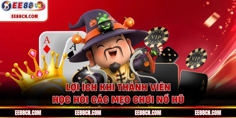Lợi ích khi thành viên học hỏi các mẹo chơi nổ hũ
