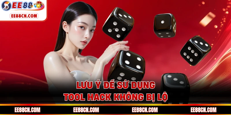Lưu ý để sử dụng tool hack không bị lộ