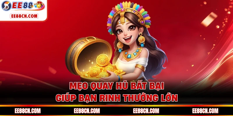 Mẹo quay hũ bất bại giúp bạn rinh thưởng lớn