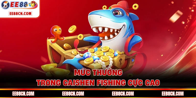 Mức thưởng trong Caishen Fishing cực cao