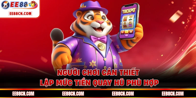 Người chơi cần thiết lập mức tiền quay hũ phù hợp
