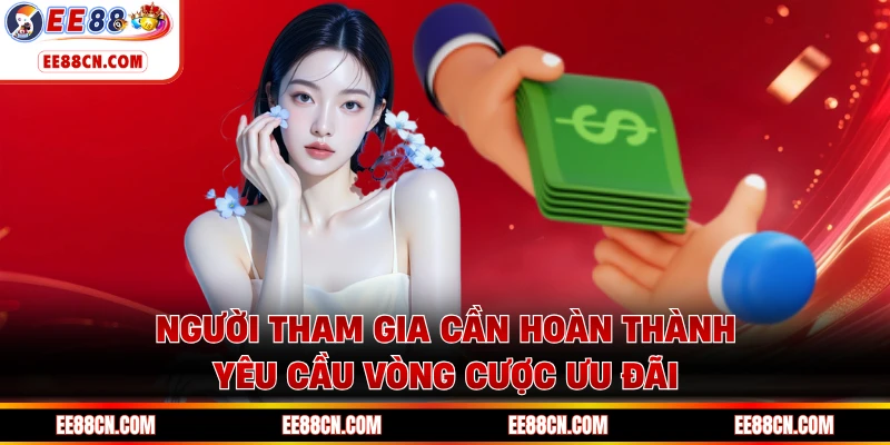 Người tham gia cần hoàn thành yêu cầu vòng cược ưu đãi