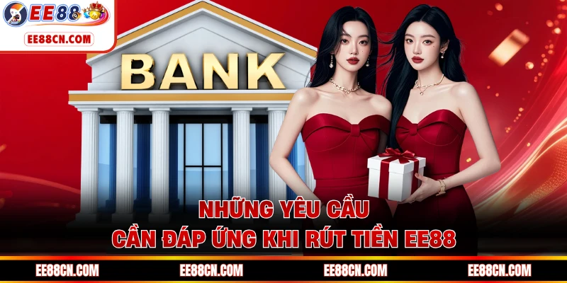 Những yêu cầu cần đáp ứng khi rút tiền EE88