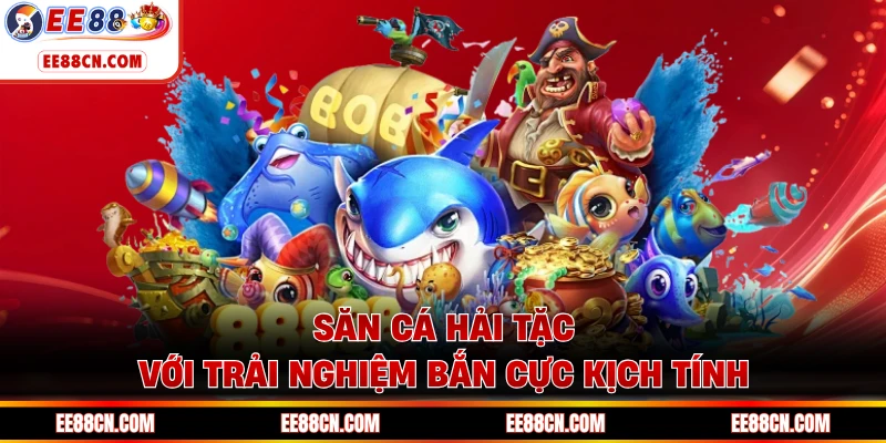 Săn cá Hải Tặc với trải nghiệm bắn cực kịch tính