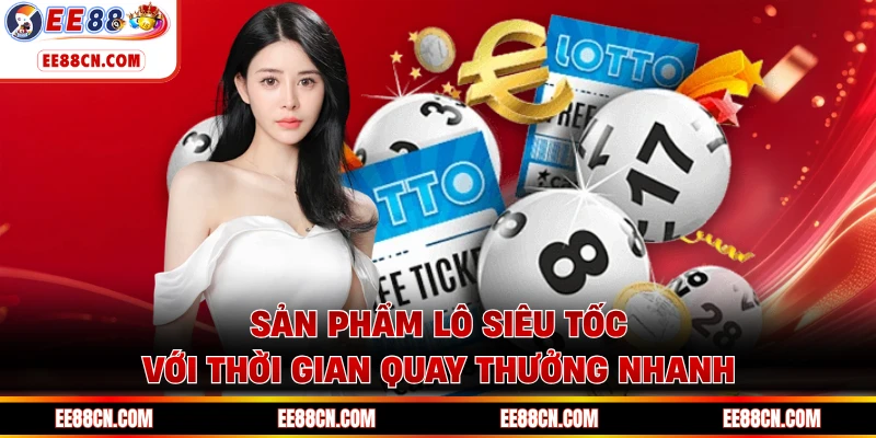 Sản phẩm lô siêu tốc với thời gian quay thưởng nhanh