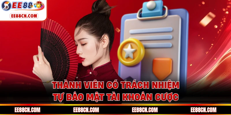 Thành viên có trách nhiệm tự bảo mật tài khoản cược