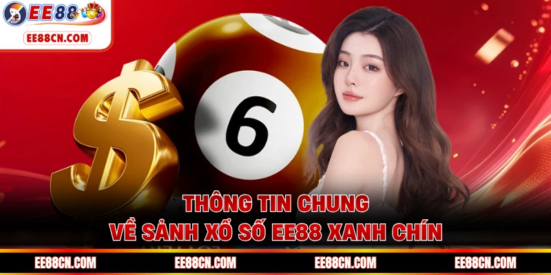Thông tin chung về sảnh xổ số EE88 xanh chín