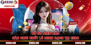 Xổ Số Miền Bắc - Sân Chơi Chốt Lô Minh Bạch Tại EE88